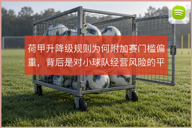荷甲升降级规则为何附加赛门槛偏重，背后是对小球队经营风险的平衡
