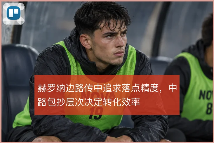 赫罗纳边路传中追求落点精度,中路包抄层次决定转化效率