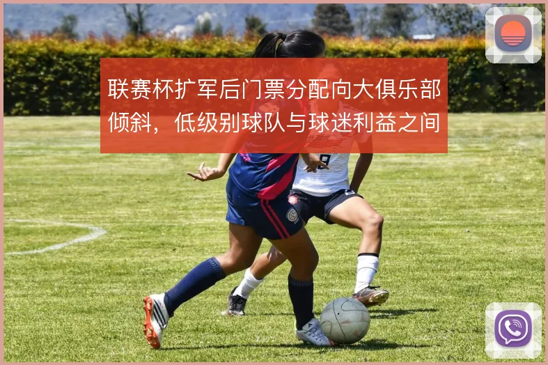 联赛杯扩军后门票分配向大俱乐部倾斜，低级别球队与球迷利益之间如何取舍