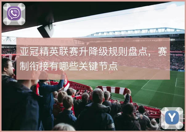 亚冠精英联赛升降级规则盘点,赛制衔接有哪些关键节点