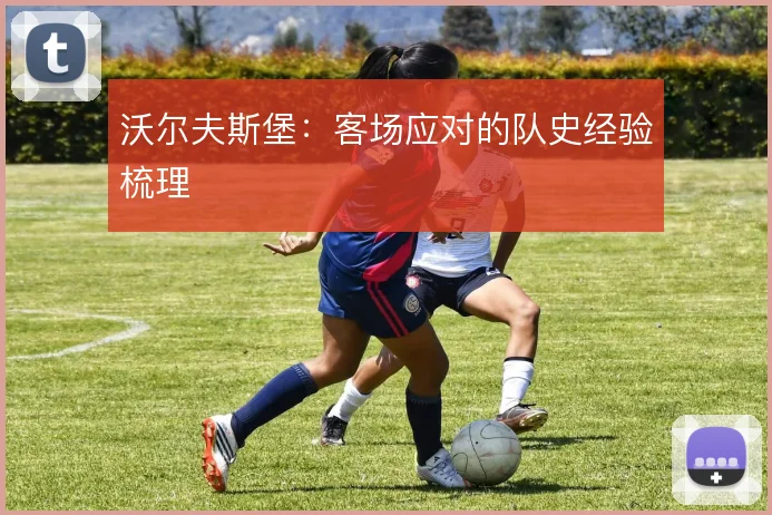 沃尔夫斯堡：客场应对的队史经验梳理