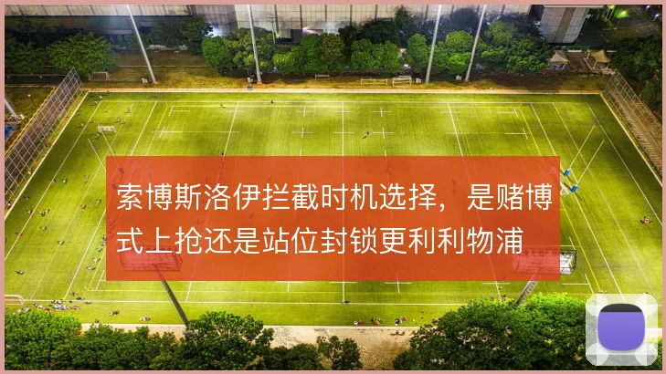 索博斯洛伊拦截时机选择，是赌博式上抢还是站位封锁更利利物浦